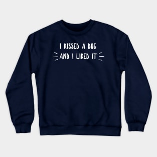 I Kissed A Dog Crewneck Sweatshirt